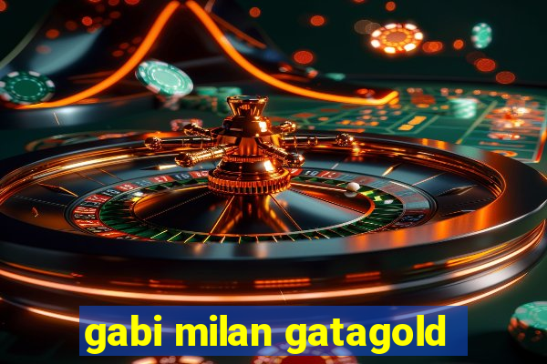 gabi milan gatagold
